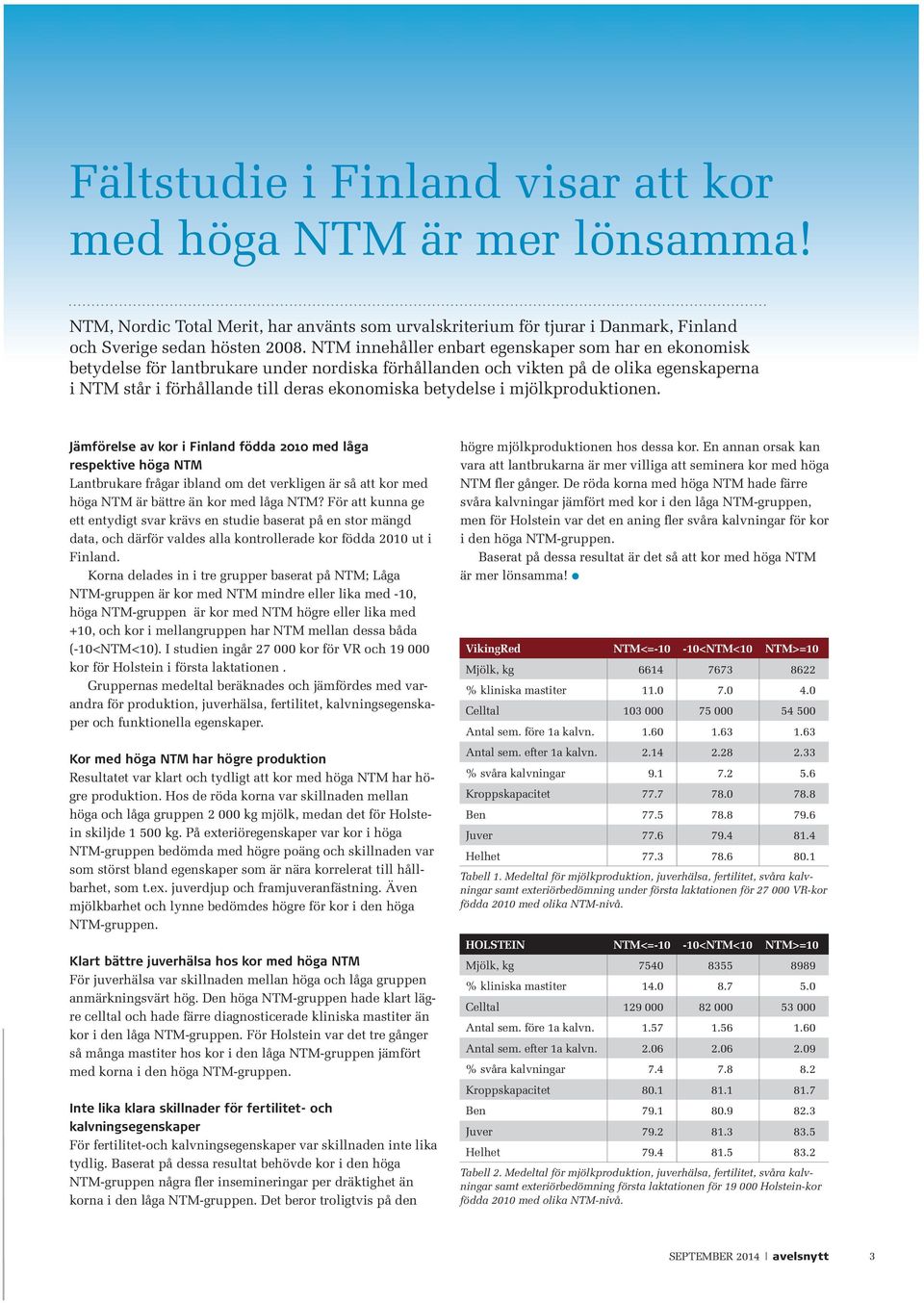 betydelse i mjölkproduktionen. Jämförelse av kor i Finland födda 2010 med låga respektive höga NTM Lantbrukare frågar ibland om det verkligen är så att kor med höga Ntm är bättre än kor med låga Ntm?