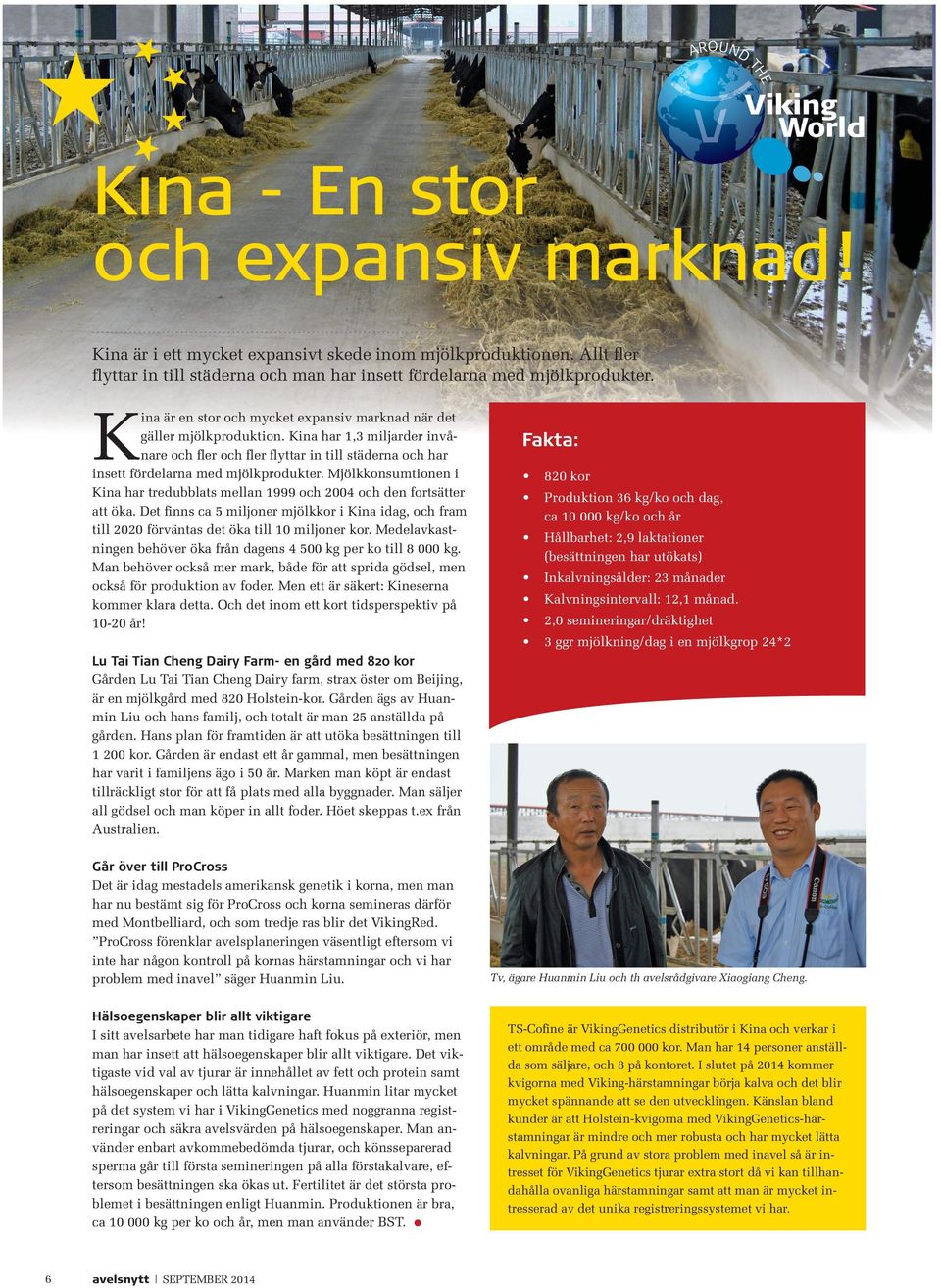mjölkkonsumtionen i Kina har tredubblats mellan 1999 och 2004 och den fortsätter att öka. Det ﬁnns ca 5 miljoner mjölkkor i Kina idag, och fram till 2020 förväntas det öka till 10 miljoner kor.