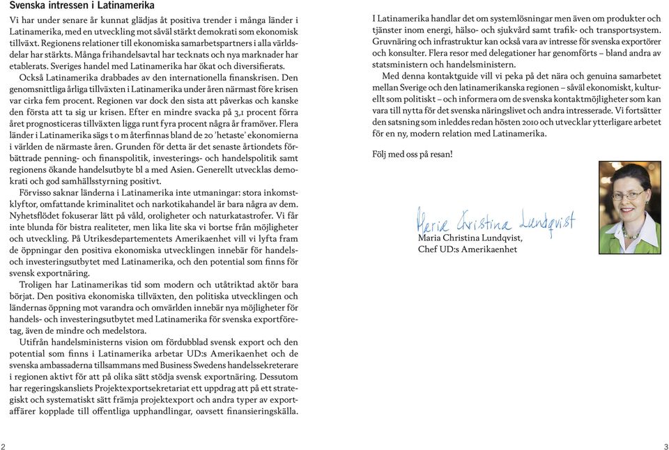 Sveriges handel med Latinamerika har ökat och diversifierats. Också Latinamerika drabbades av den internationella finanskrisen.