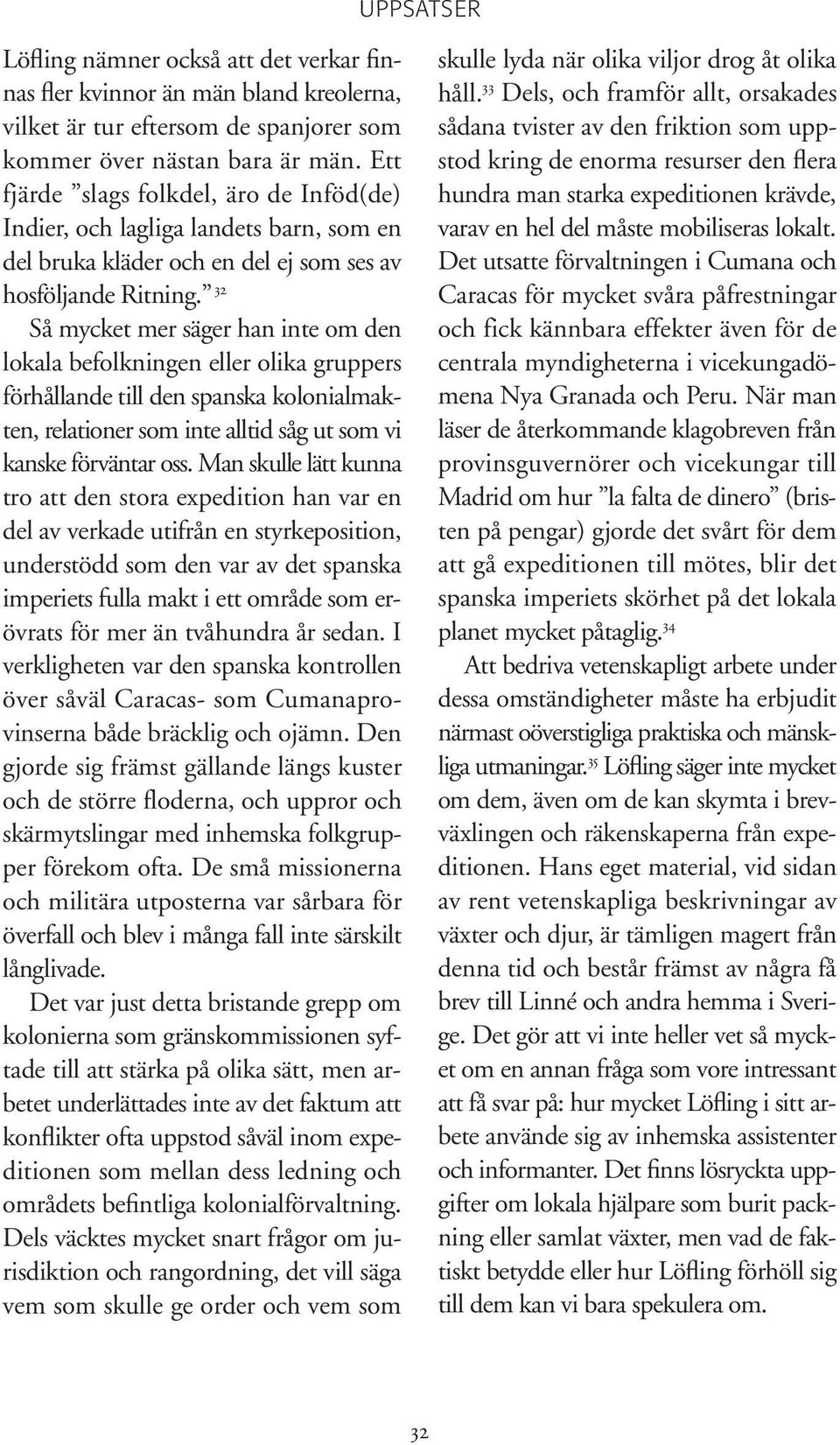 32 Så mycket mer säger han inte om den lokala befolkningen eller olika gruppers förhållande till den spanska kolonialmakten, relationer som inte alltid såg ut som vi kanske förväntar oss.