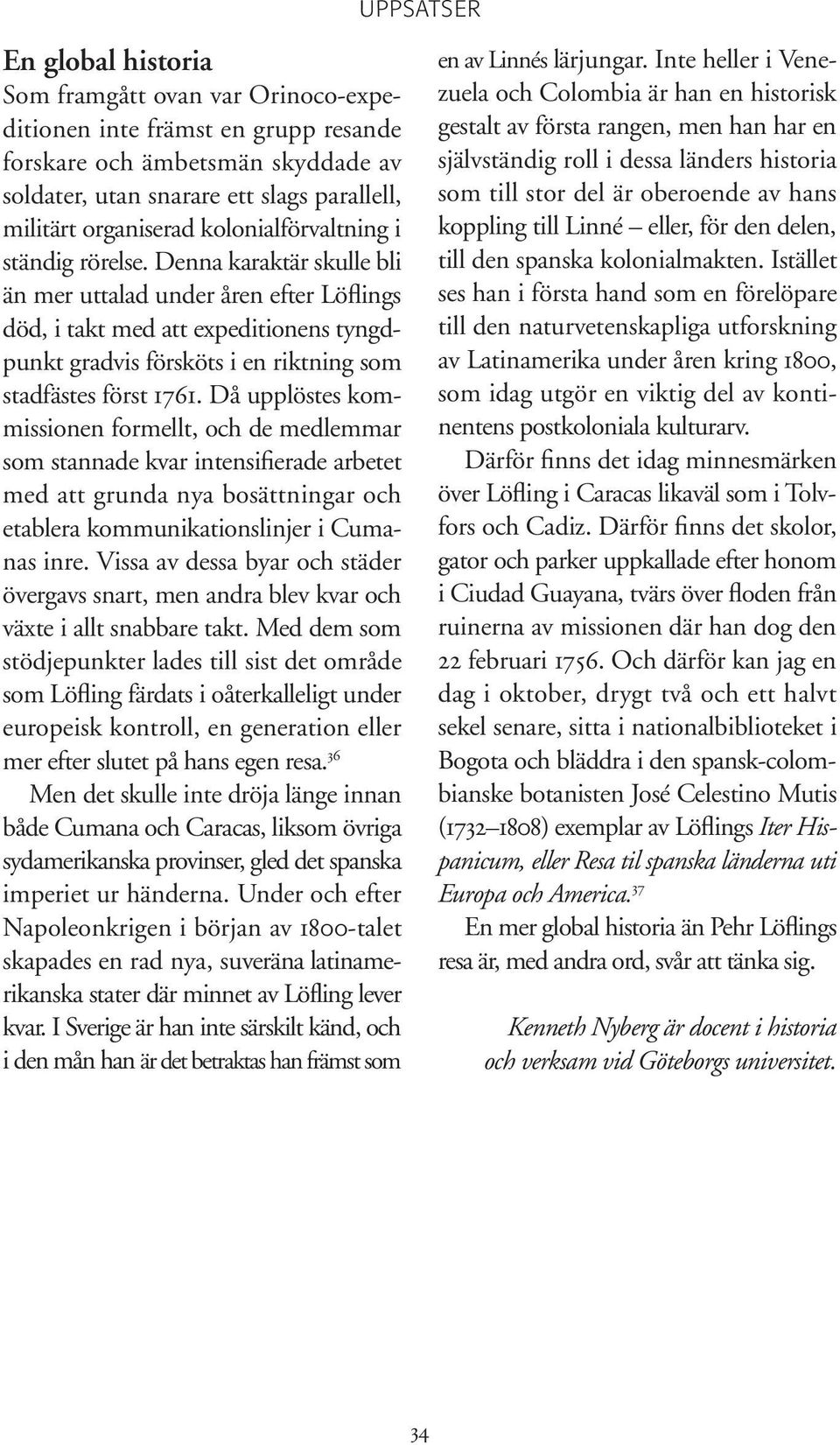 Denna karaktär skulle bli än mer uttalad under åren efter Löflings död, i takt med att expeditionens tyngdpunkt gradvis försköts i en riktning som stadfästes först 1761.
