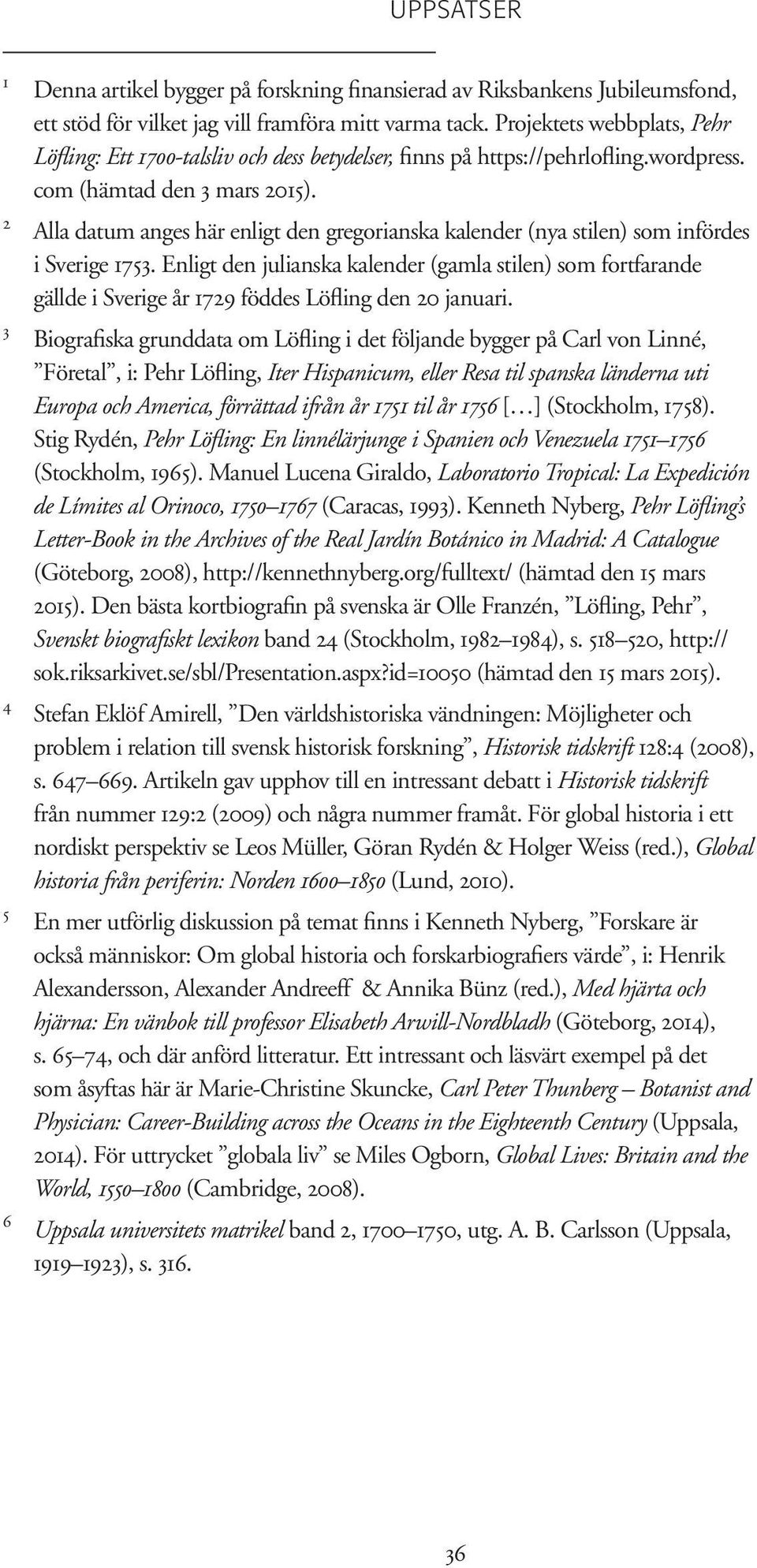 Alla datum anges här enligt den gregorianska kalender (nya stilen) som infördes i Sverige 1753.