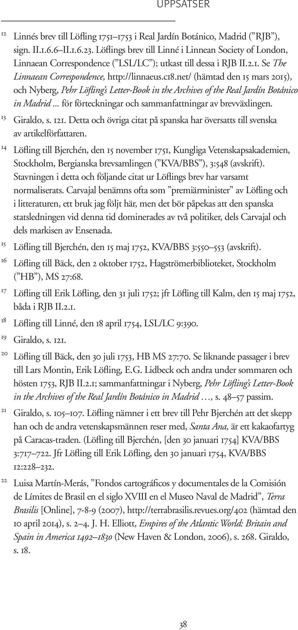 net/ (hämtad den 15 mars 2015), och Nyberg, Pehr Löfling s Letter-Book in the Archives of the Real Jardín Botánico in Madrid... för förteckningar och sammanfattningar av brevväxlingen. 13 Giraldo, s.