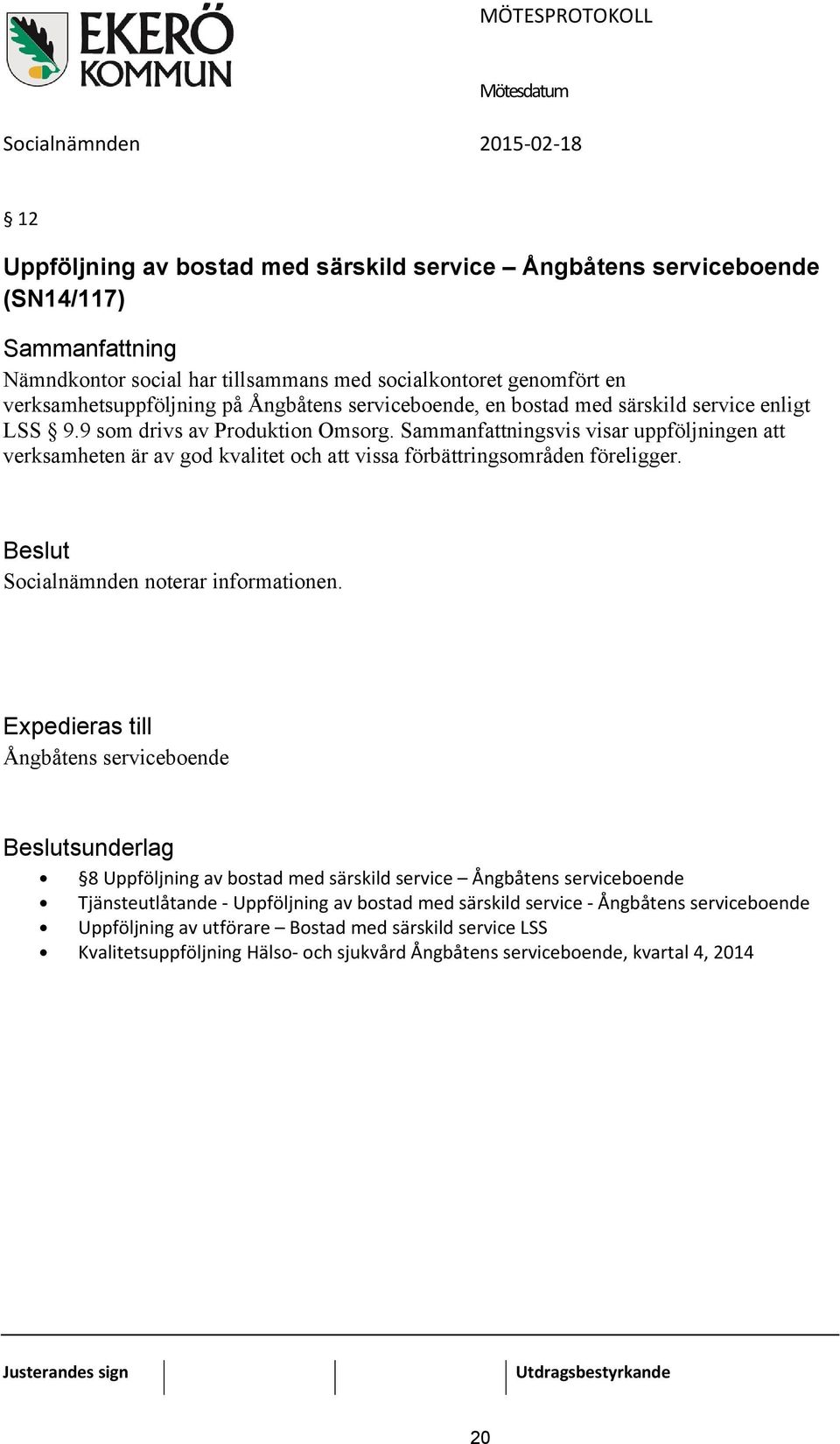 svis visar uppföljningen att verksamheten är av god kvalitet och att vissa förbättringsområden föreligger. Socialnämnden noterar informationen.