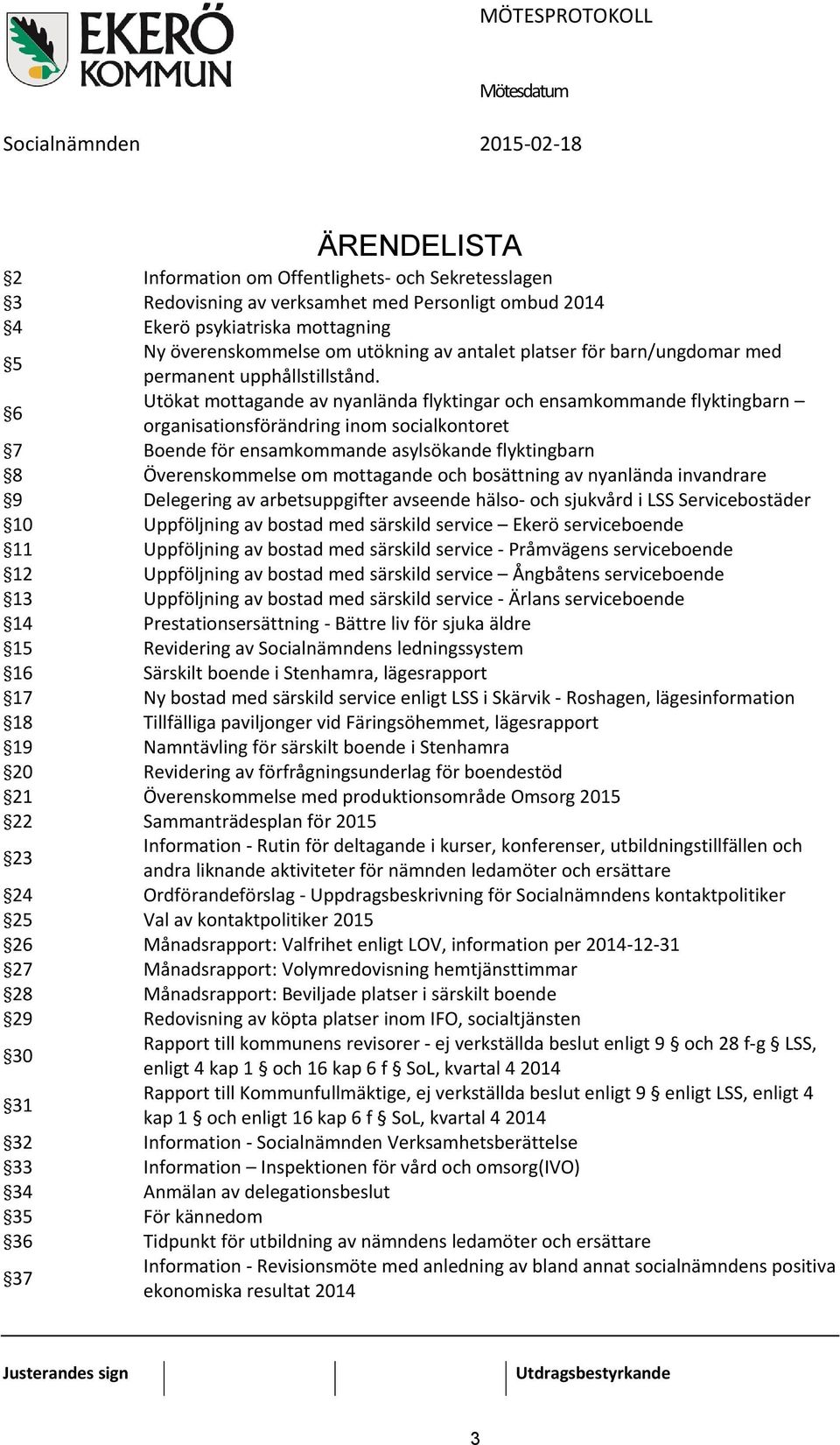 Utökat mottagande av nyanlända flyktingar och ensamkommande flyktingbarn organisationsförändring inom socialkontoret 7 Boende för ensamkommande asylsökande flyktingbarn 8 Överenskommelse om