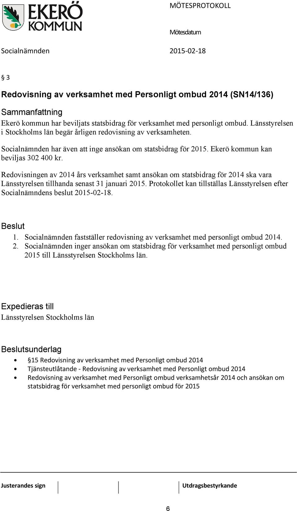 Redovisningen av 2014 års verksamhet samt ansökan om statsbidrag för 2014 ska vara Länsstyrelsen tillhanda senast 31 januari 2015.