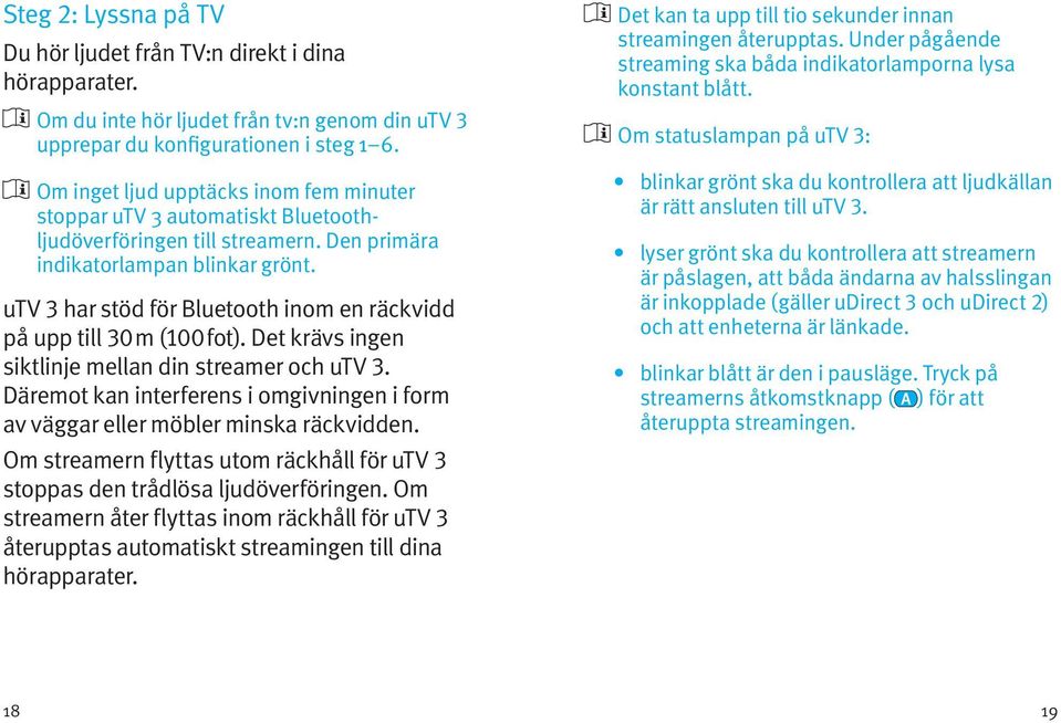 utv 3 har stöd för Bluetooth inom en räckvidd på upp till 30 m (100 fot). Det krävs ingen siktlinje mellan din streamer och utv 3.