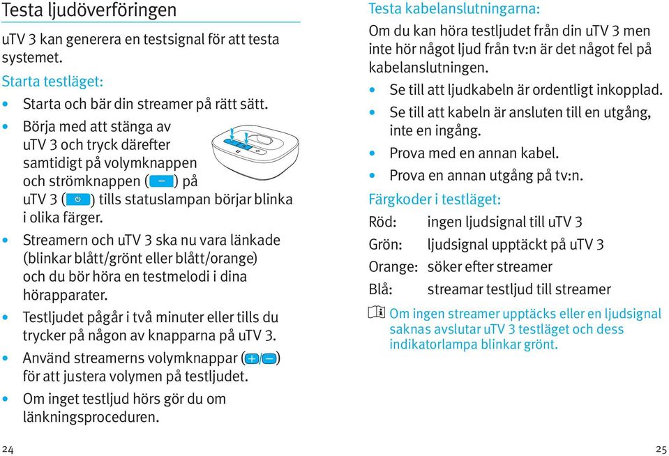 Streamern och utv 3 ska nu vara länkade (blinkar blått/grönt eller blått/orange) och du bör höra en testmelodi i dina hörapparater.