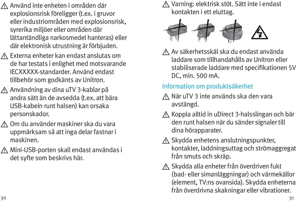 Externa enheter kan endast anslutas om de har testats i enlighet med motsvarande IECXXXXX-standarder. Använd endast tillbehör som godkänts av Unitron.