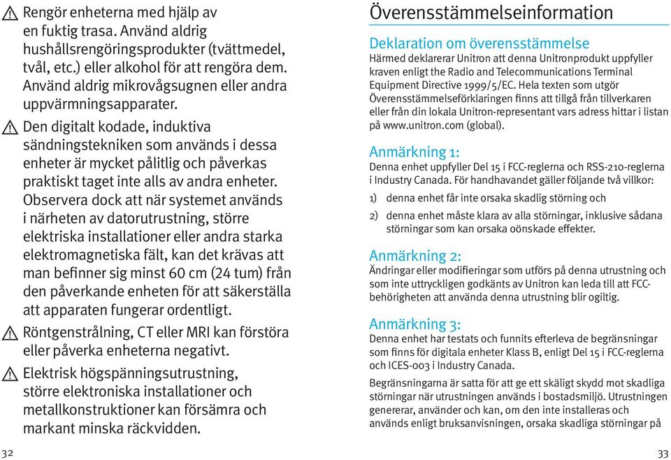 Den digitalt kodade, induktiva sändningstekniken som används i dessa enheter är mycket pålitlig och påverkas praktiskt taget inte alls av andra enheter.