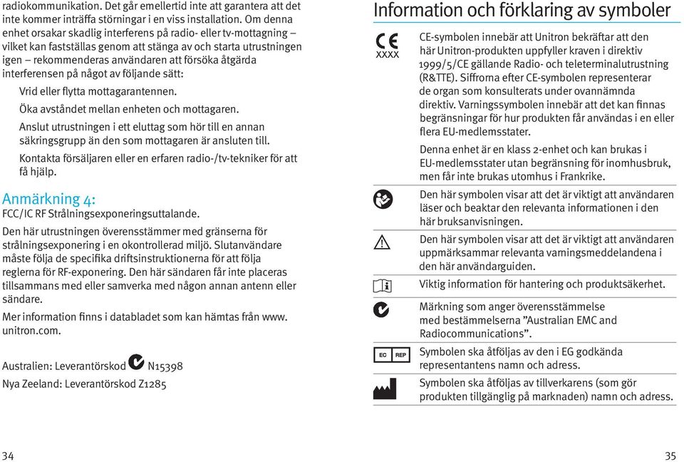 interferensen på något av följande sätt: Vrid eller flytta mottagarantennen. Öka avståndet mellan enheten och mottagaren.