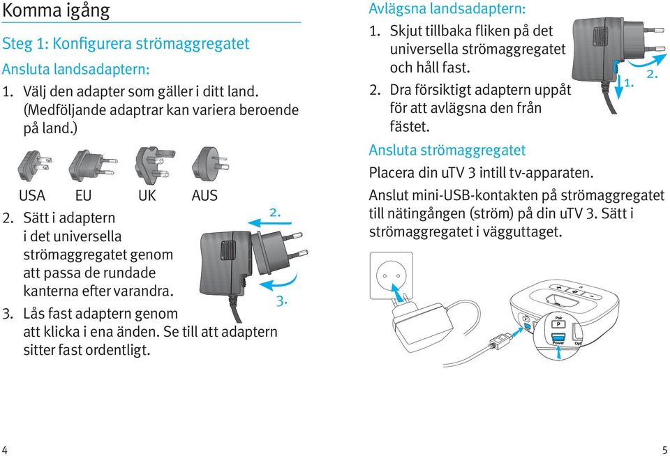 Se till att adaptern sitter fast ordentligt. 2. 3. Avlägsna landsadaptern: 1. Skjut tillbaka fliken på det universella strömaggregatet och håll fast. 2. Dra försiktigt adaptern uppåt för att avlägsna den från fästet.