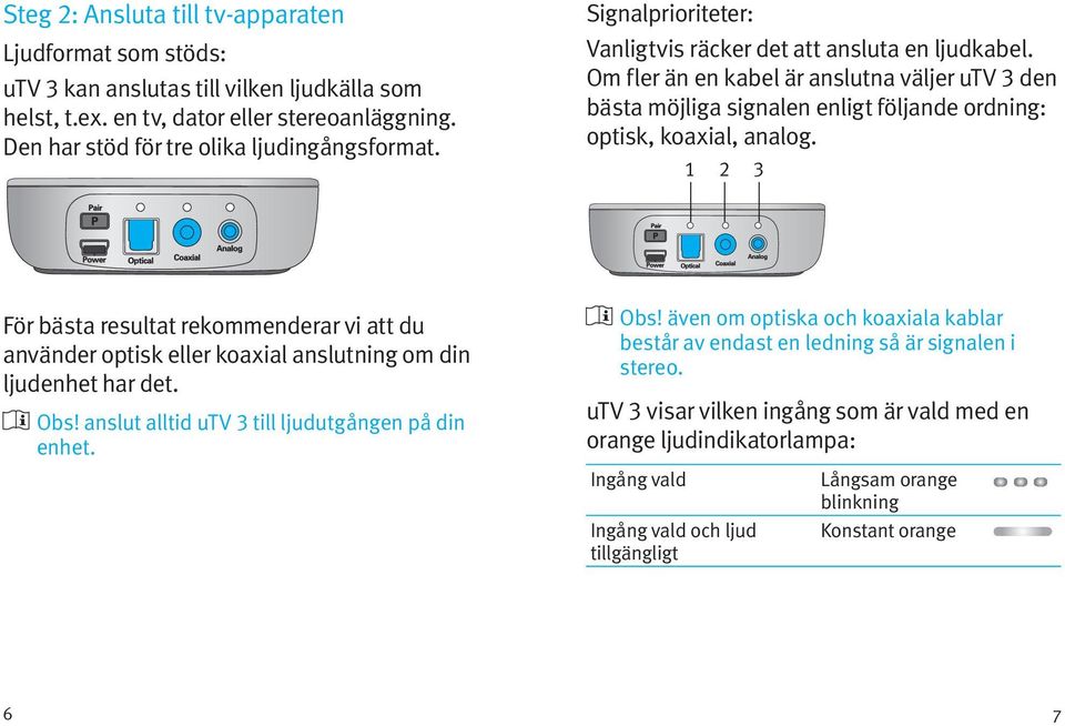 1 2 3 För bästa resultat rekommenderar vi att du använder optisk eller koaxial anslutning om din ljudenhet har det. Obs!