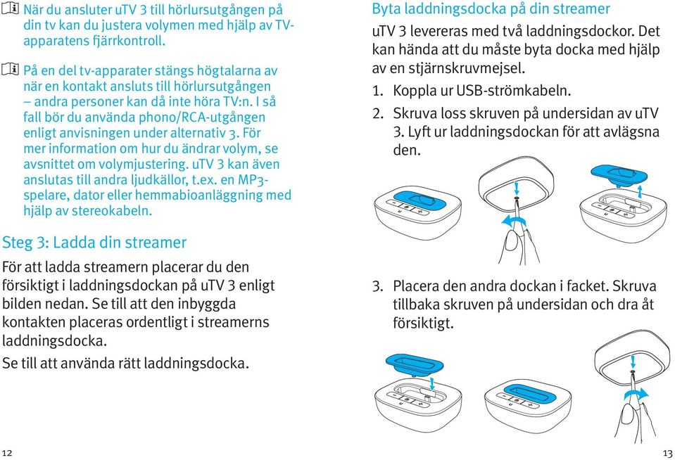 I så fall bör du använda phono/rca-utgången enligt anvisningen under alternativ 3. För mer information om hur du ändrar volym, se avsnittet om volymjustering.