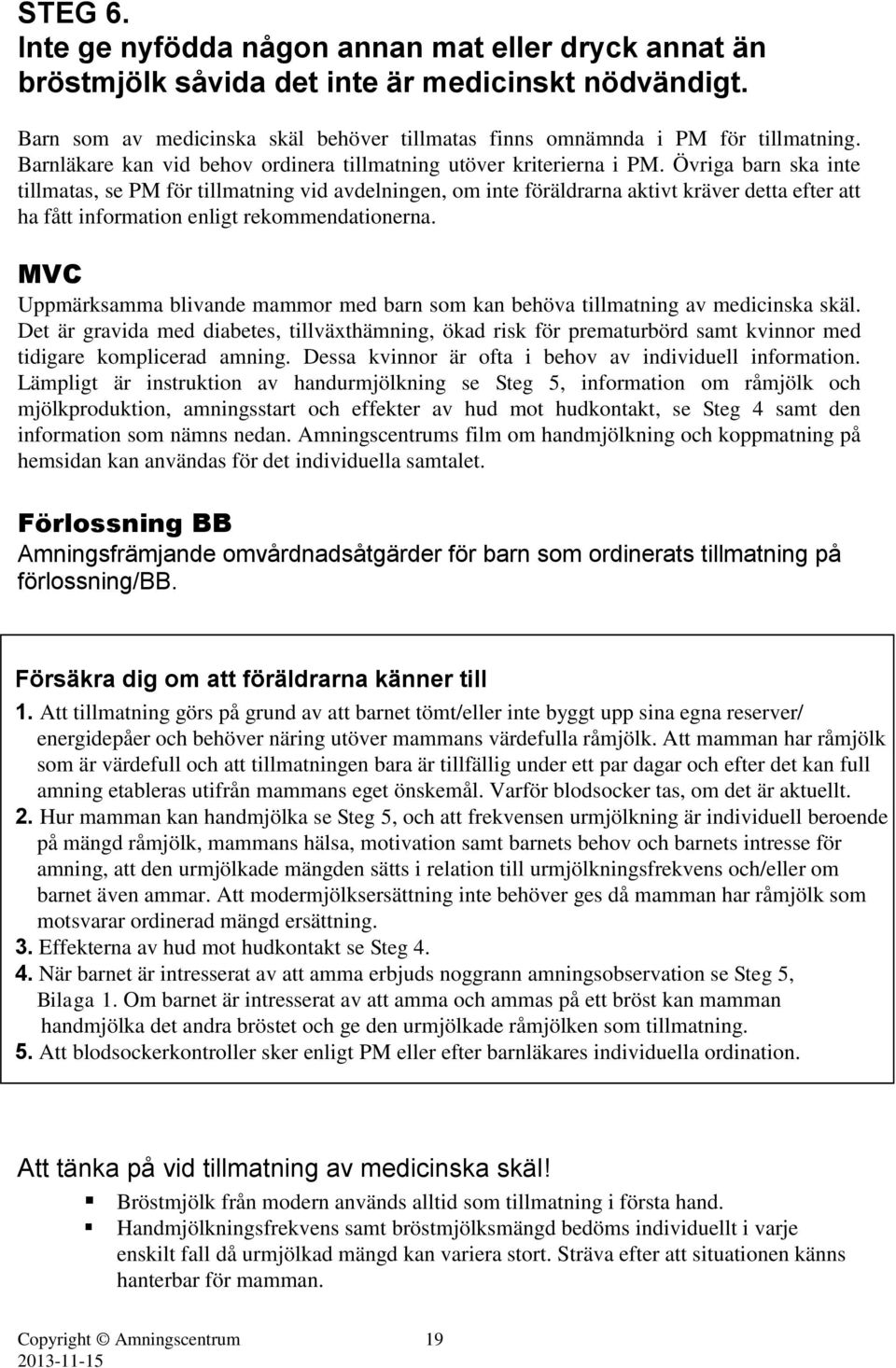 Övriga barn ska inte tillmatas, se PM för tillmatning vid avdelningen, om inte föräldrarna aktivt kräver detta efter att ha fått information enligt rekommendationerna.