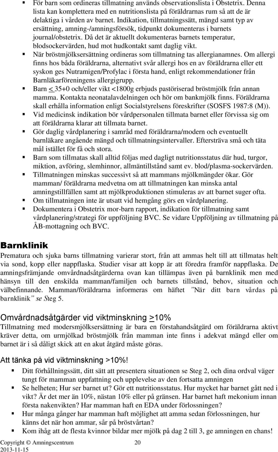 Då det är aktuellt dokumenteras barnets temperatur, blodsockervärden, hud mot hudkontakt samt daglig vikt. När bröstmjölksersättning ordineras som tillmatning tas allergianamnes.