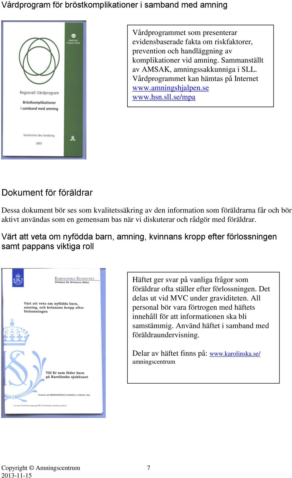 se/mpa Dokument för föräldrar Dessa dokument bör ses som kvalitetssäkring av den information som föräldrarna får och bör aktivt användas som en gemensam bas när vi diskuterar och rådgör med föräldrar.