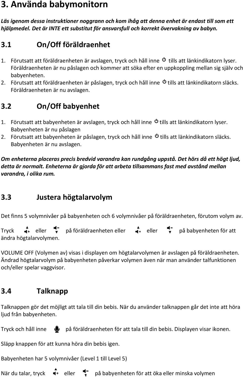 Föräldraenheten är nu påslagen och kommer att söka efter en uppkoppling mellan sig själv och babyenheten. 2.