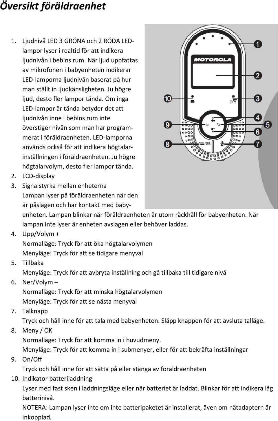 Om inga LED-lampor är tända betyder det att ljudnivån inne i bebins rum inte överstiger nivån som man har programmerat i föräldraenheten.