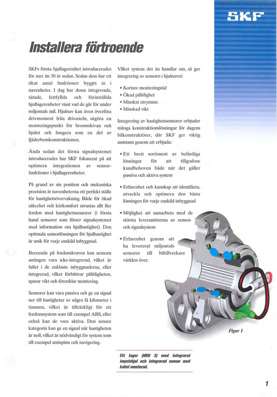 Hjulnav kan även överföra drivmoment från drivaxeln, utgöra en monteringspunkt för bromsskivan och hjulet och fungera som en del av fjäderbenskonstruktionen.