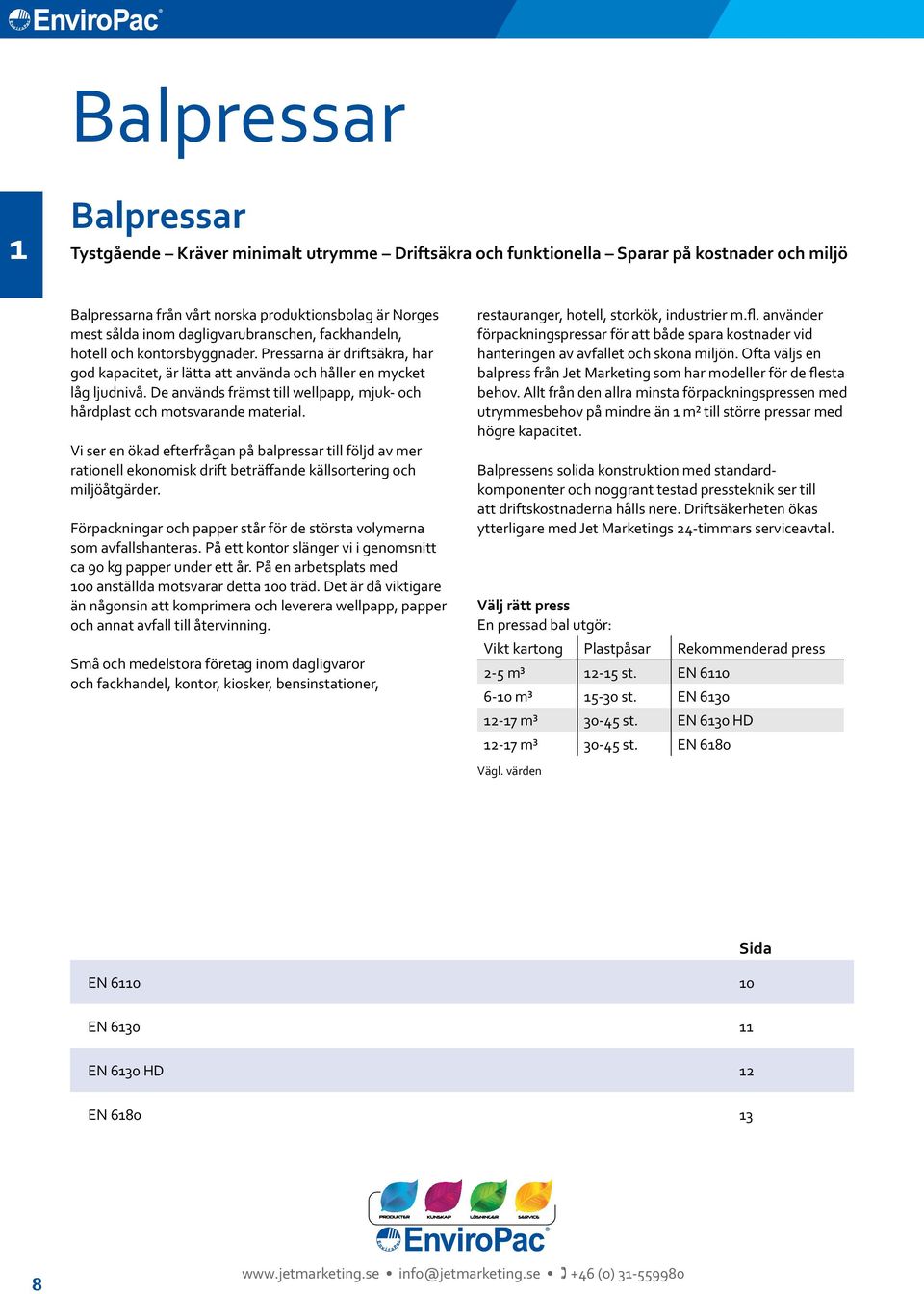 De används främst till wellpapp, mjuk- och hårdplast och motsvarande material.