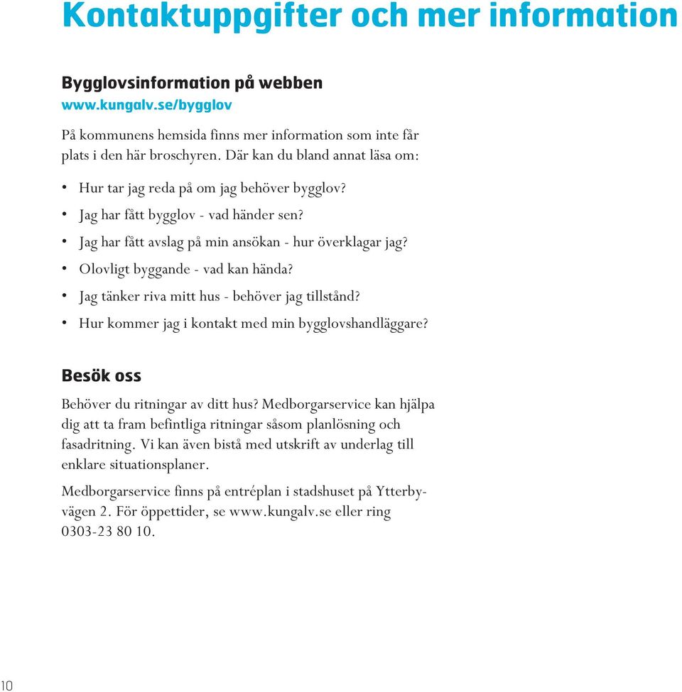 Olovligt byggande - vad kan hända? Jag tänker riva mitt hus - behöver jag tillstånd? Hur kommer jag i kontakt med min bygglovshandläggare? Besök oss Behöver du ritningar av ditt hus?