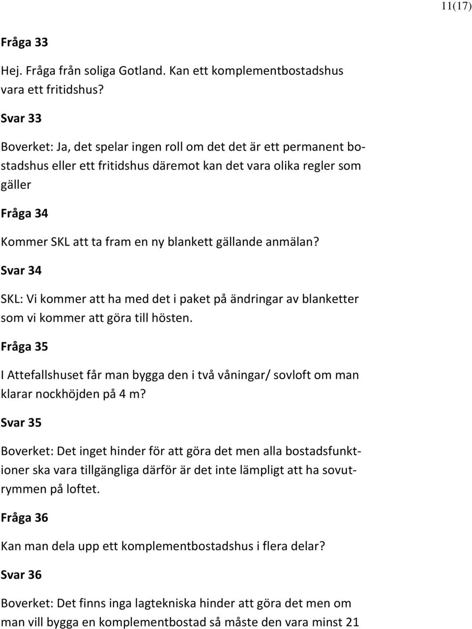 gällande anmälan? Svar 34 SKL: Vi kommer att ha med det i paket på ändringar av blanketter som vi kommer att göra till hösten.