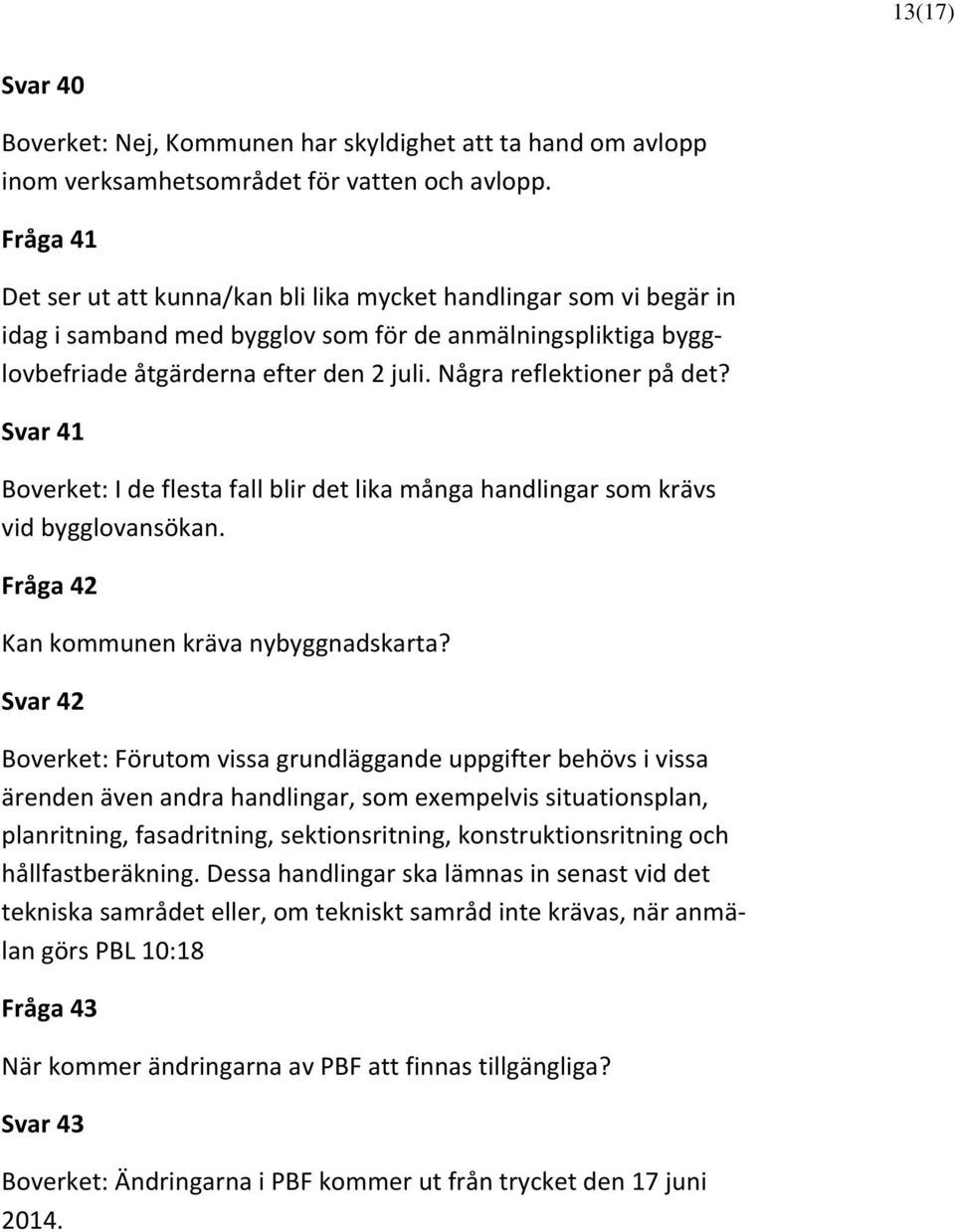 Några reflektioner på det? Svar 41 Boverket: I de flesta fall blir det lika många handlingar som krävs vid bygglovansökan. Fråga 42 Kan kommunen kräva nybyggnadskarta?