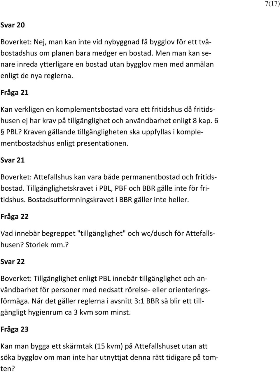 Fråga 21 Kan verkligen en komplementsbostad vara ett fritidshus då fritidshusen ej har krav på tillgänglighet och användbarhet enligt 8 kap. 6 PBL?