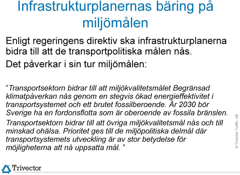 transportsystemet och ett brutet fossilberoende. År 2030 bör Sverige ha en fordonsflotta som är oberoende av fossila bränslen.