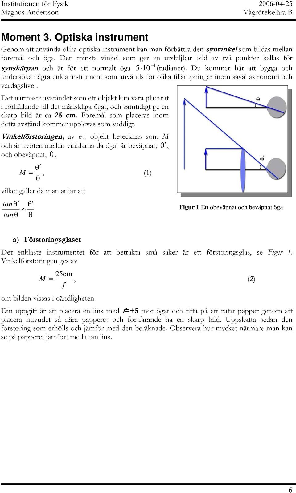 Du kommer här att bygga och undersöka några enkla instrument som används för olika tillämpningar inom såväl astronomi och vardagslivet.