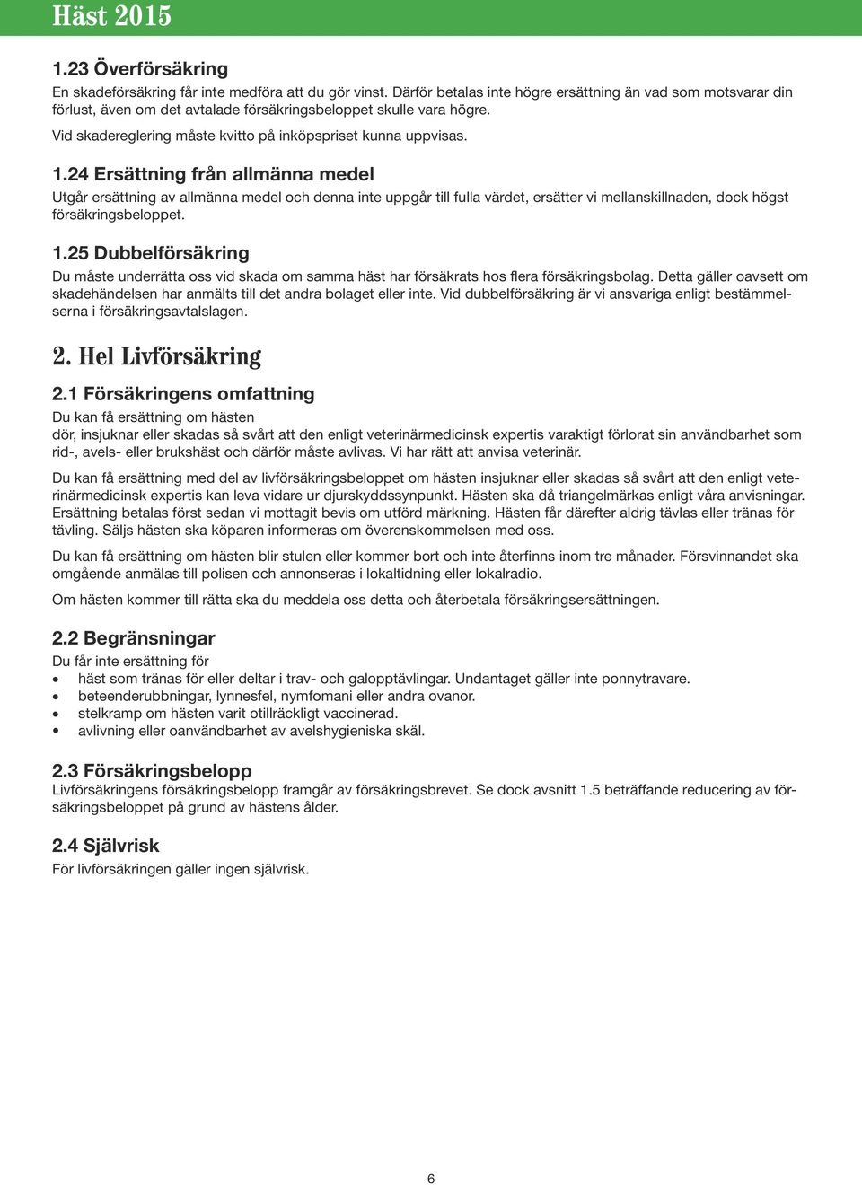 24 Ersättning från allmänna medel Utgår ersättning av allmänna medel och denna inte uppgår till fulla värdet, ersätter vi mellanskillnaden, dock högst försäkringsbeloppet. 1.