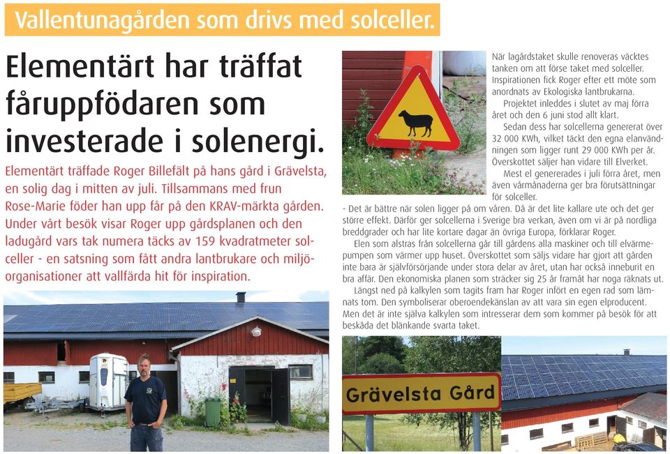 Under vårt besök visar Roger upp gårdsplanen och den ladugård vars tak numera täcks av 159 kvadratmeter solceller - en satsning som fått andra lantbrukare och miljöorganisationer att vallfärda hit