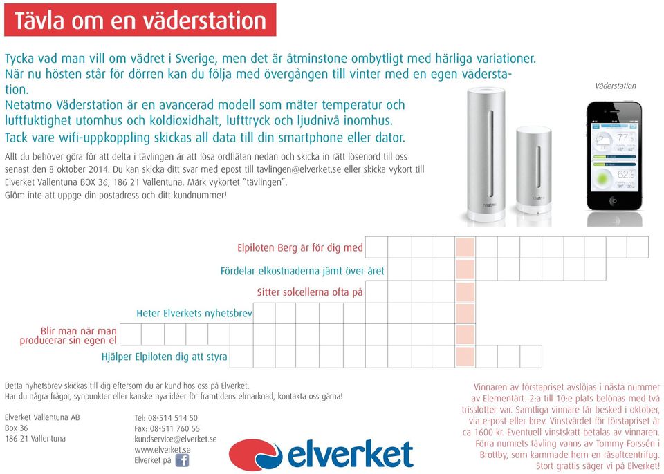 Netatmo Väderstation är en avancerad modell som mäter temperatur och luftfuktighet utomhus och koldioxidhalt, lufttryck och ljudnivå inomhus.