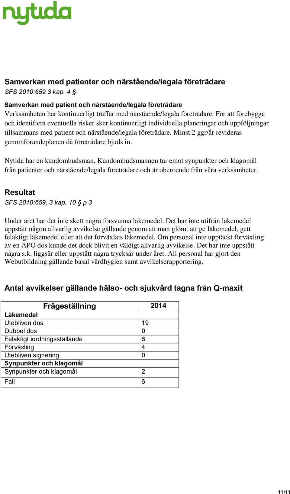 För att förebygga och identifiera eventuella risker sker kontinuerligt individuella planeringar och uppföljningar tillsammans med patient och närstående/legala företrädare.