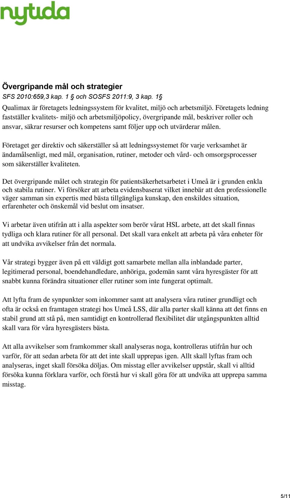 Företaget ger direktiv och säkerställer så att ledningssystemet för varje verksamhet är ändamålsenligt, med mål, organisation, rutiner, metoder och vård- och omsorgsprocesser som säkerställer