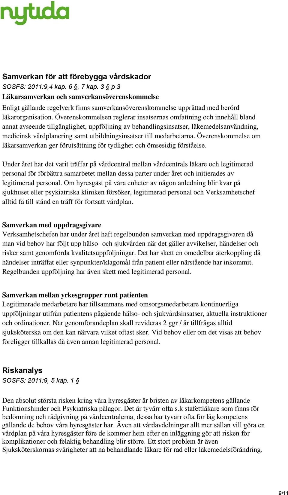 Överenskommelsen reglerar insatsernas omfattning och innehåll bland annat avseende tillgänglighet, uppföljning av behandlingsinsatser, läkemedelsanvändning, medicinsk vårdplanering samt