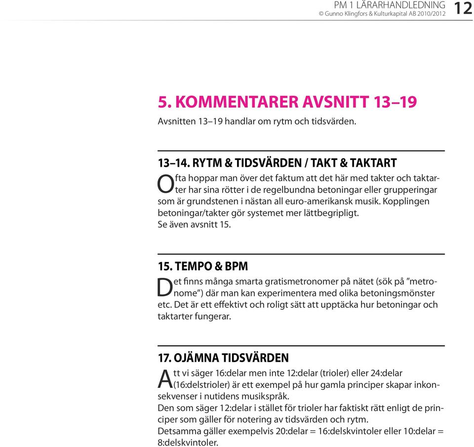 euro-amerikansk musik. Kopplingen betoningar/takter gör systemet mer lättbegripligt. Se även avsnitt 15.
