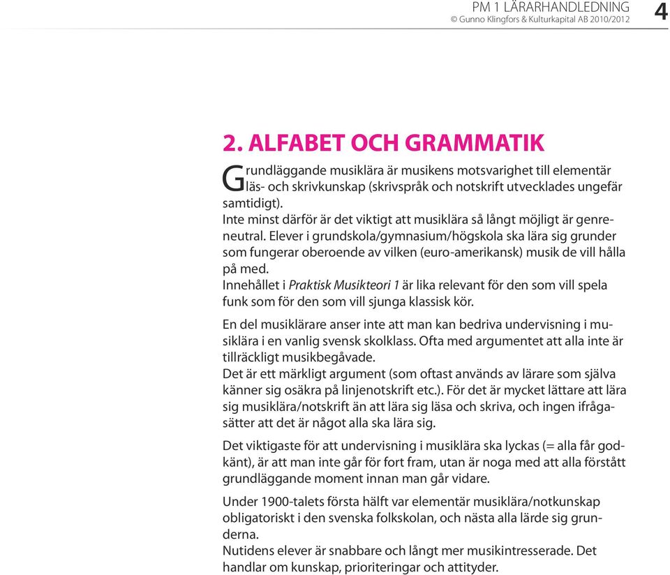 Inte minst därför är det viktigt att musiklära så långt möjligt är genreneutral.