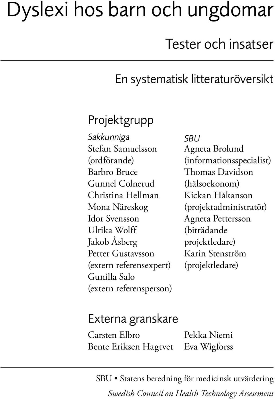 Carsten Elbro Bente Eriksen Hagtvet SBU Agneta Brolund (informationsspecialist) Thomas Davidson (hälsoekonom) Kickan Håkanson (projektadministratör) Agneta Pettersson