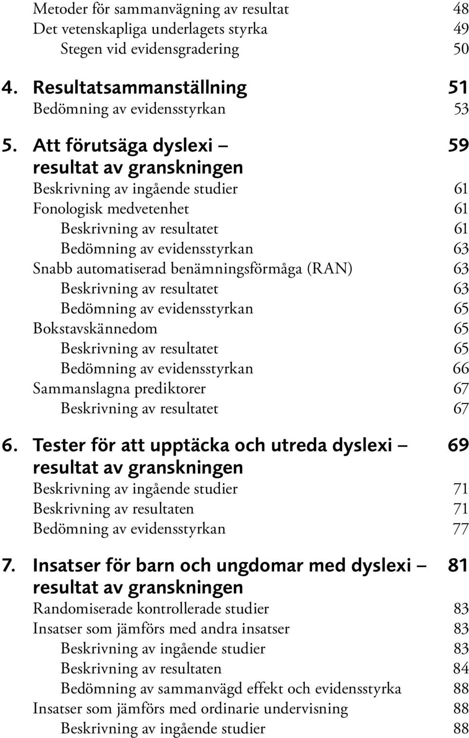 benämningsförmåga (RAN) 63 Beskrivning av resultatet 63 Bedömning av evidensstyrkan 65 Bokstavskännedom 65 Beskrivning av resultatet 65 Bedömning av evidensstyrkan 66 Sammanslagna prediktorer 67