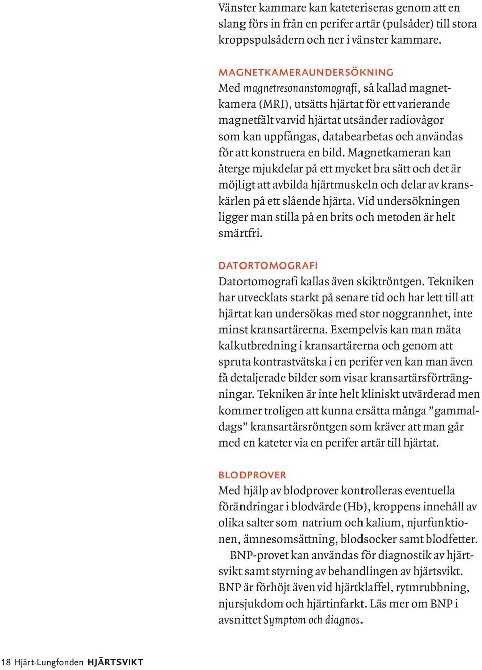 och användas för att konstruera en bild. Magnetkameran kan återge mjukdelar på ett mycket bra sätt och det är möjligt att avbilda hjärtmuskeln och delar av kranskärlen på ett slående hjärta.