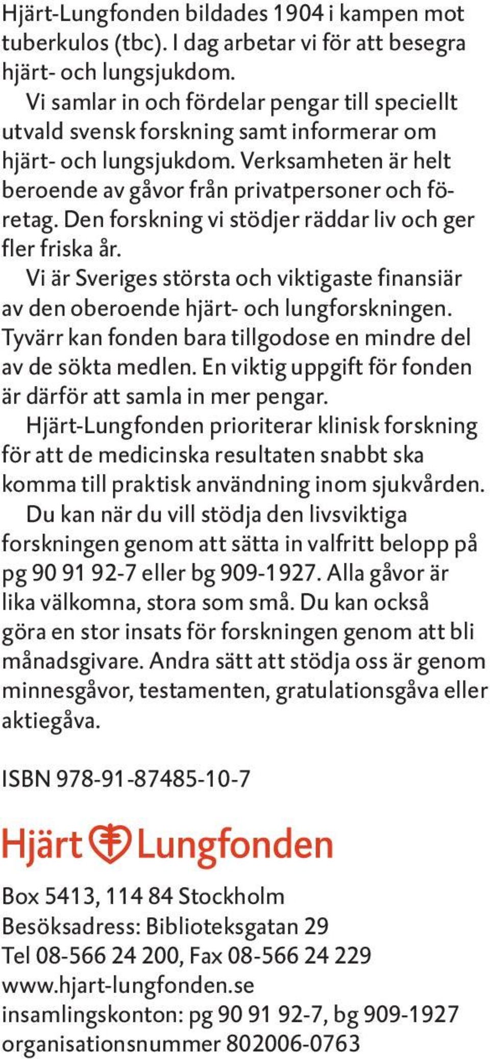 Den forskning vi stödjer räddar liv och ger fler friska år. Vi är Sveriges största och viktigaste finansiär av den oberoende hjärt- och lungforskningen.