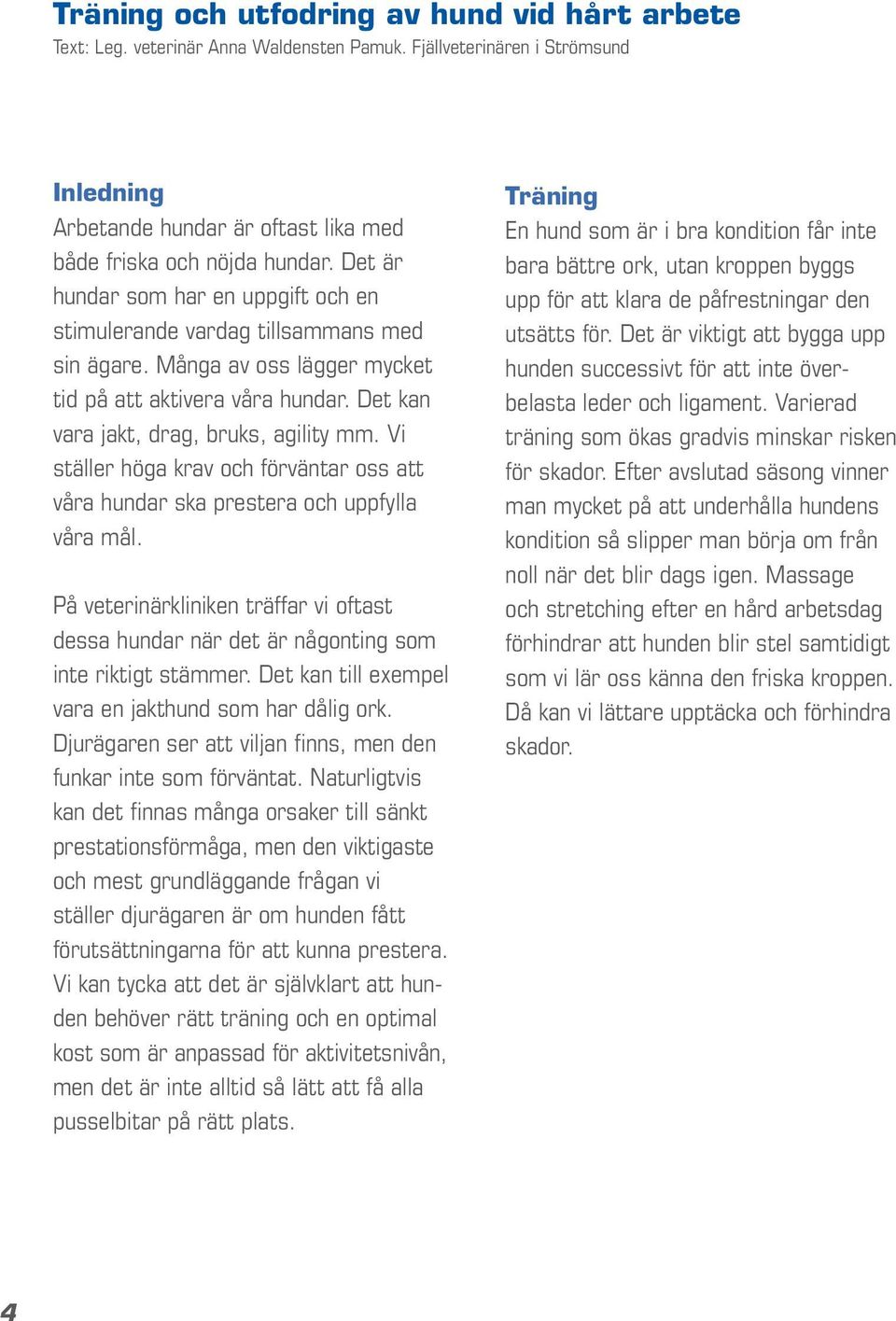 Vi ställer höga krav och förväntar oss att våra hundar ska prestera och uppfylla våra mål. På veterinärkliniken träffar vi oftast dessa hundar när det är någonting som inte riktigt stämmer.