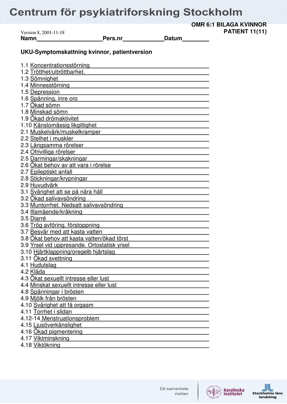 4 Ofrivilliga rörelser 2.5 Darrningar/skakningar 2.6 Ökat behov av att vara i rörelse 2.7 Epileptiskt anfall 2.8 Stickningar/krypningar 2.9 Huvudvärk 3.1 Svårighet att se på nära håll 3.