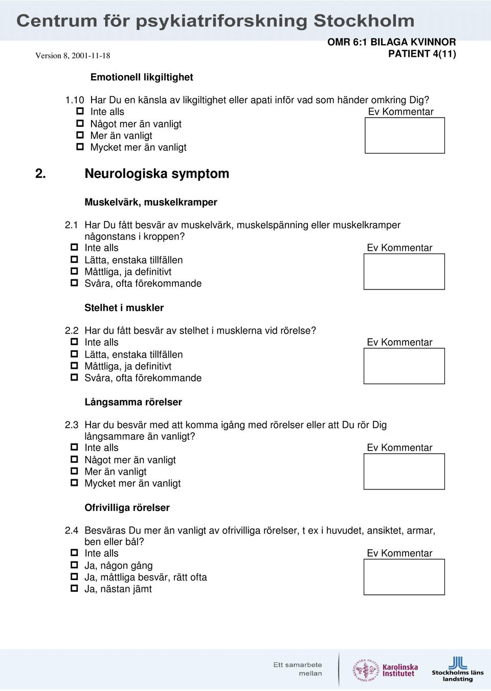 2 Har du fått besvär av stelhet i musklerna vid rörelse? Lätta, enstaka tillfällen Måttliga, ja definitivt Svåra, ofta förekommande Långsamma rörelser 2.