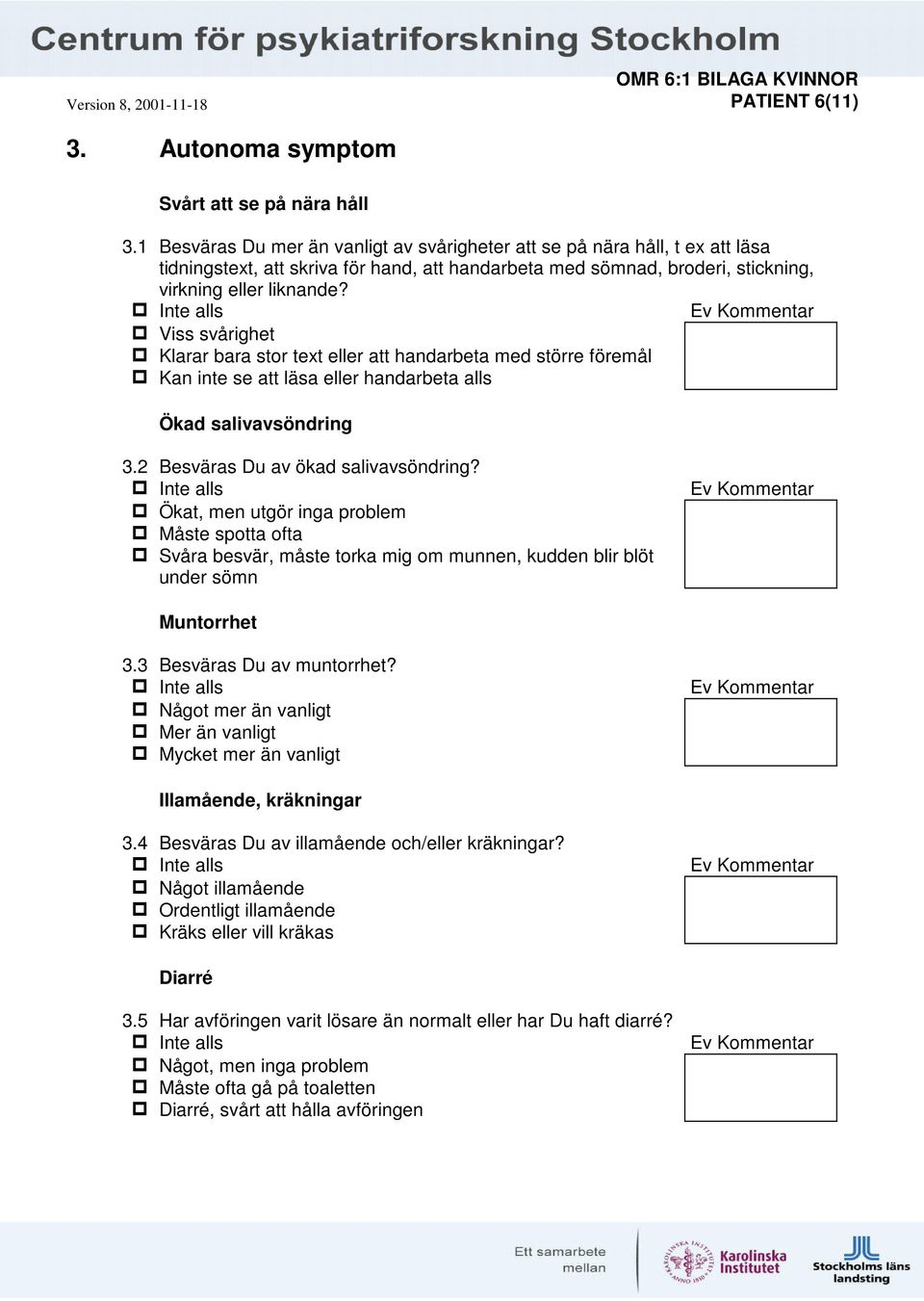 Viss svårighet Klarar bara stor text eller att handarbeta med större föremål Kan inte se att läsa eller handarbeta alls Ökad salivavsöndring 3.2 Besväras Du av ökad salivavsöndring?