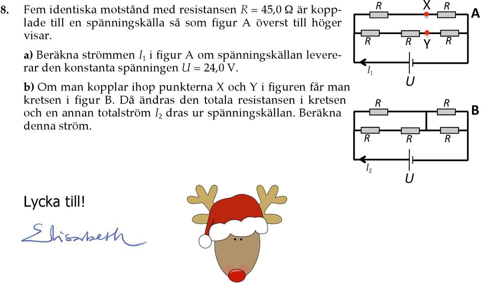 b) Om man kopplar ihop punkterna X och Y i figuren får man kretsen i figur B.