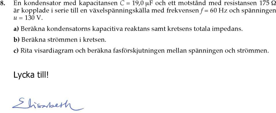 a) Beräkna kondensatorns kapacitiva reaktans samt kretsens totala impedans.