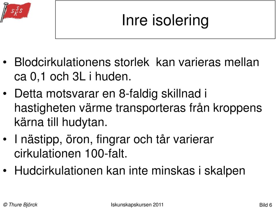 Detta motsvarar en 8-faldig skillnad i hastigheten värme transporteras från